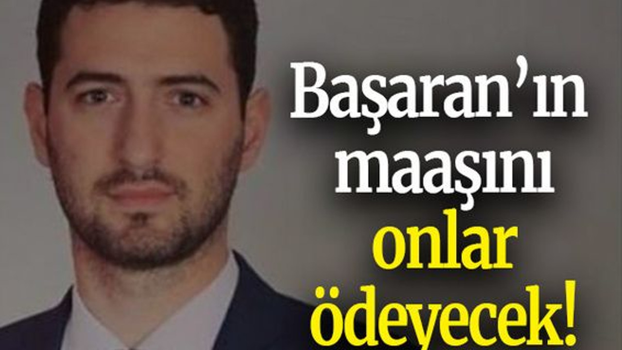 Başaran’ın maaşını onlar ödeyecek!